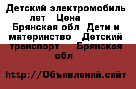 Детский электромобиль 2-5 лет › Цена ­ 4 000 - Брянская обл. Дети и материнство » Детский транспорт   . Брянская обл.